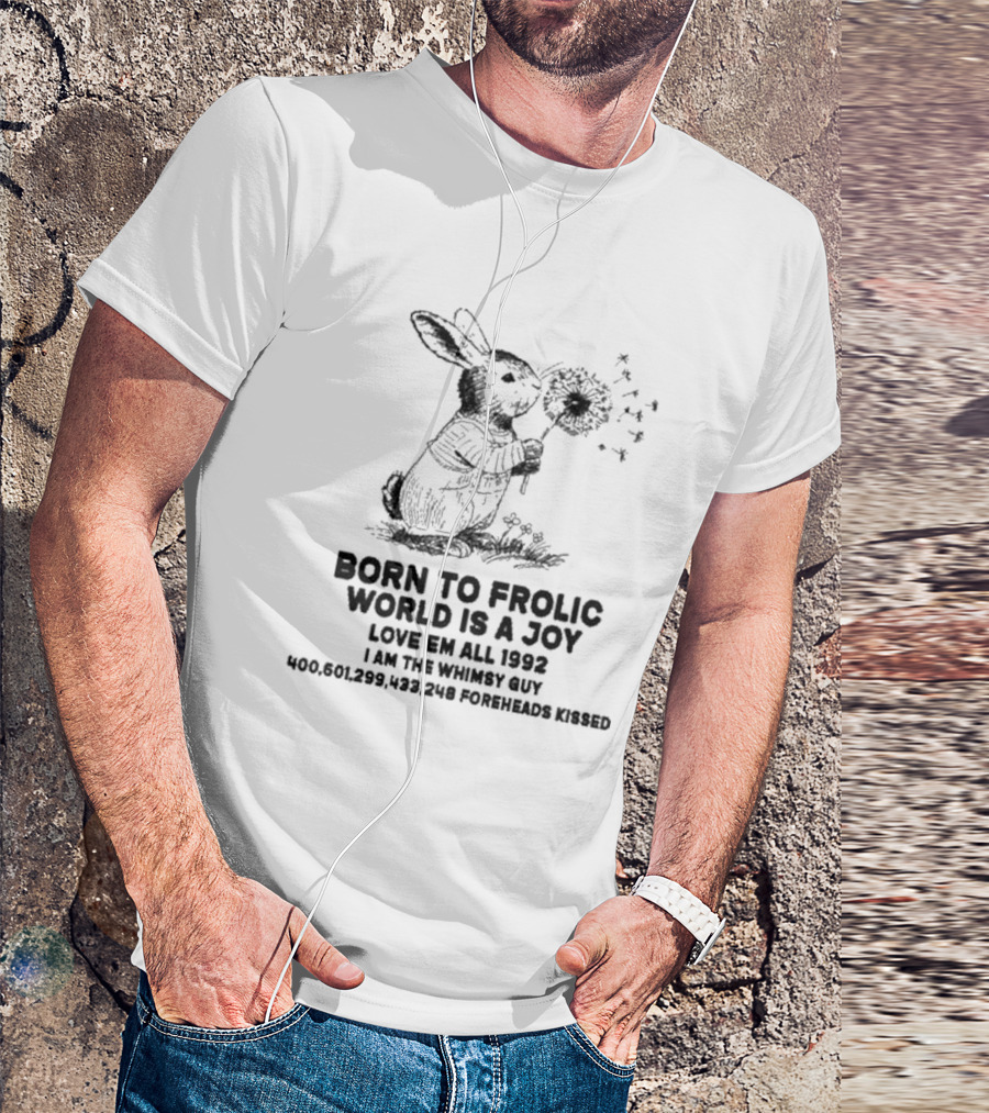 Born To Frolic World Is A Joy Love Em All 1992 I Am The Whimsy Guy 400,601,299,423,248 Foreheads Kissed T-Shirt