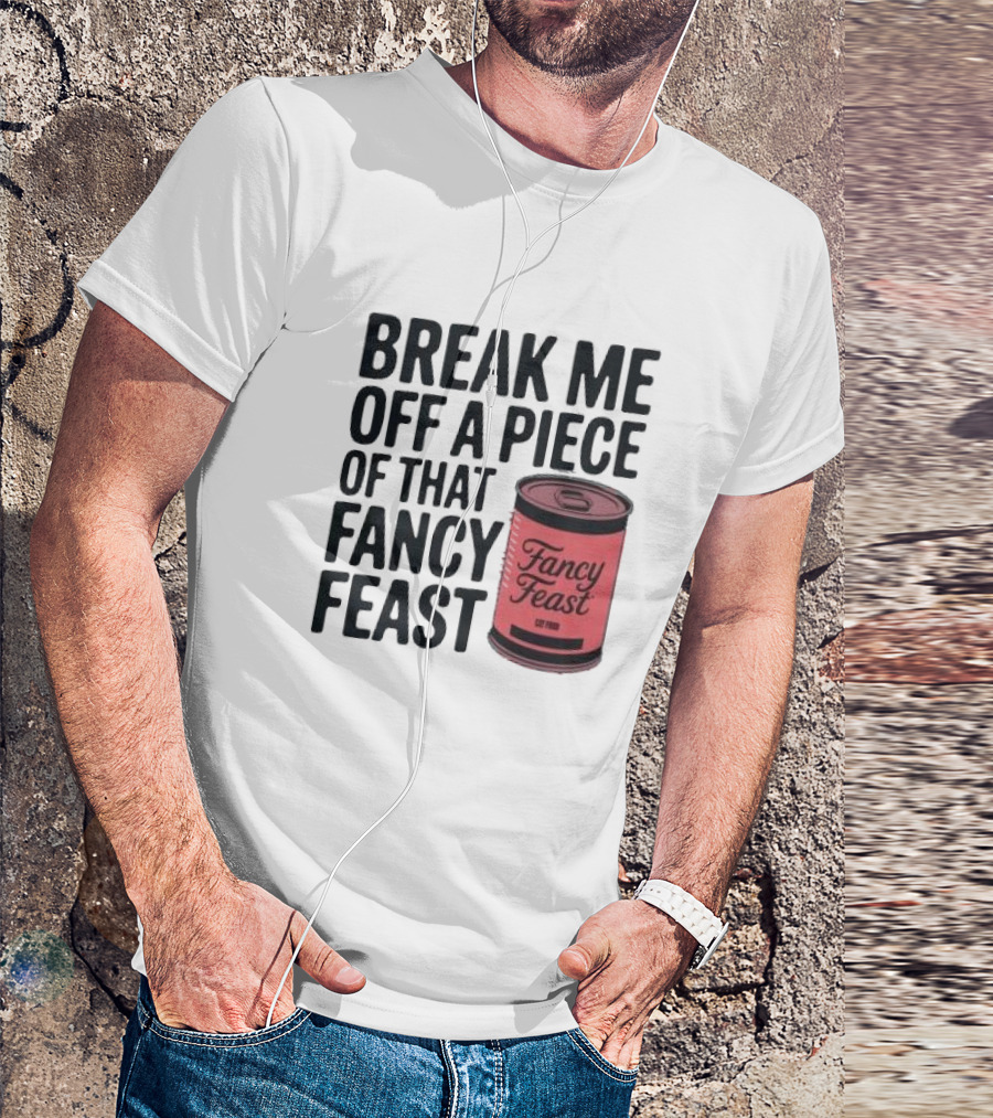Break Me Off A Piece Of That Fancy Feast Fancy Feast Cat Food Can T-Shirt