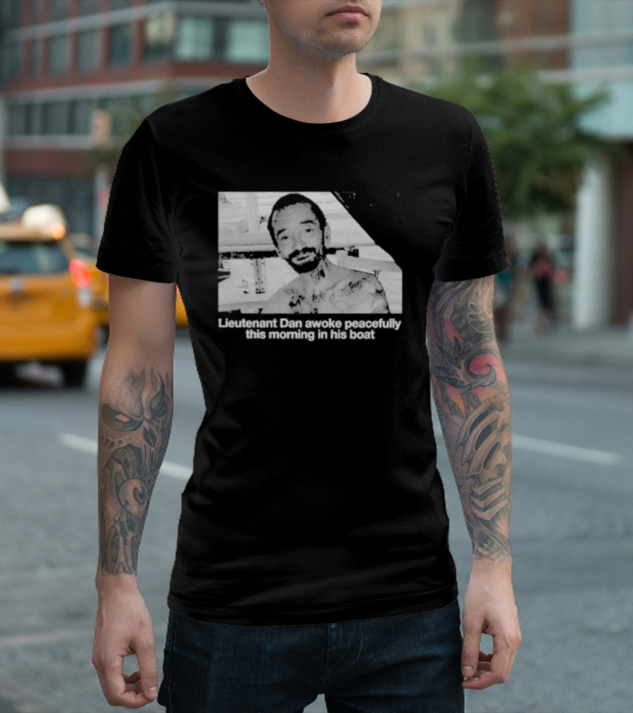 Lieutenant Dan Awoke Peacefully This Morning In His Boat T-Shirt