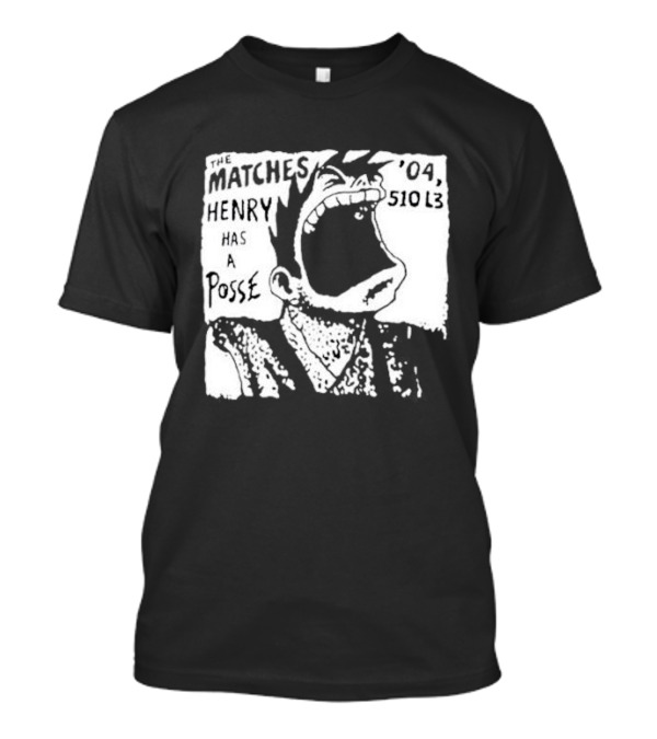 The Matches Henry Has A Posse '04 510 L3 T-Shirt