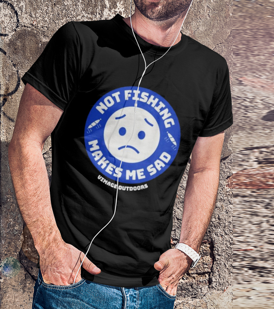 Vimage Outdoors Not Fishing Makes Me Sad T-Shirt