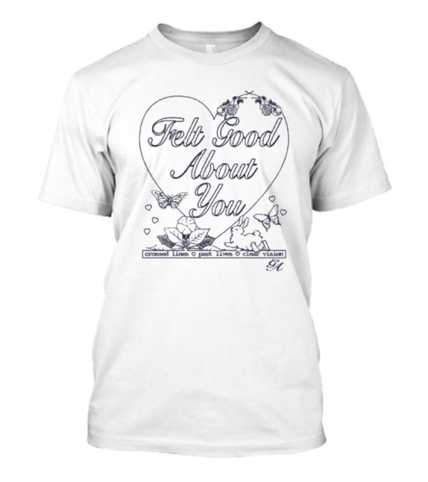 Felt Good About You Crossed Lines Past Lives Clear Vision T-Shirt