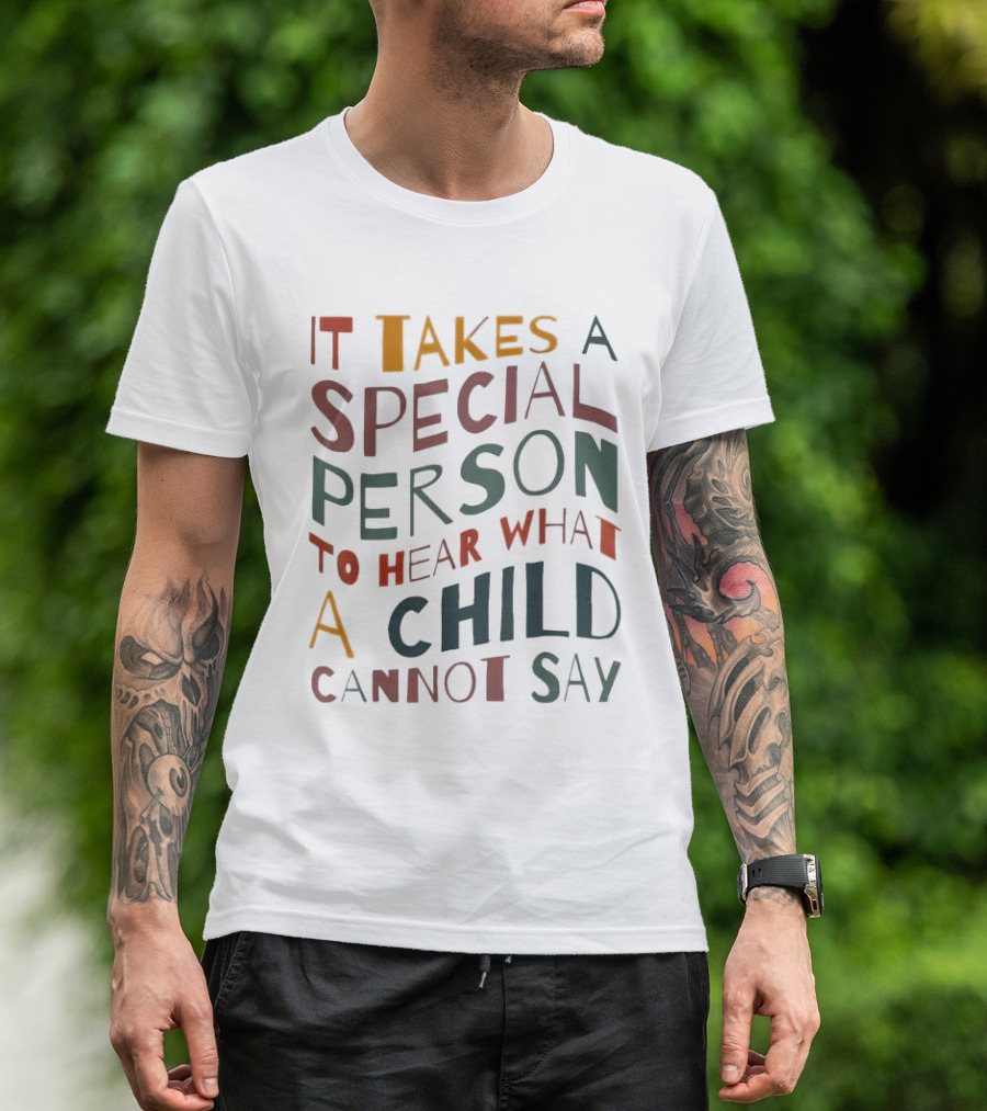 It Takes A Special Person To Hear What A Child Cannot Say Compassionate Understanding Empowerment T-Shirt