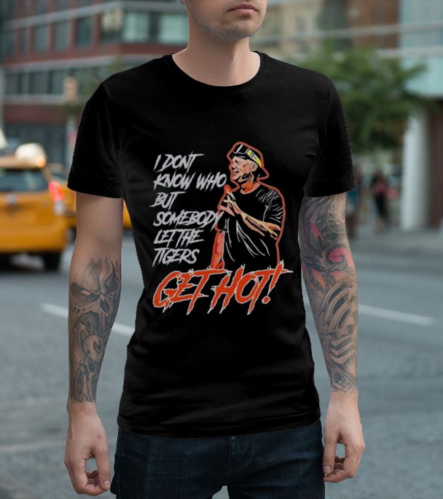 I Don't Know Who But Somebody Let The Tigers Get Hot Aj Hinch T-Shirt
