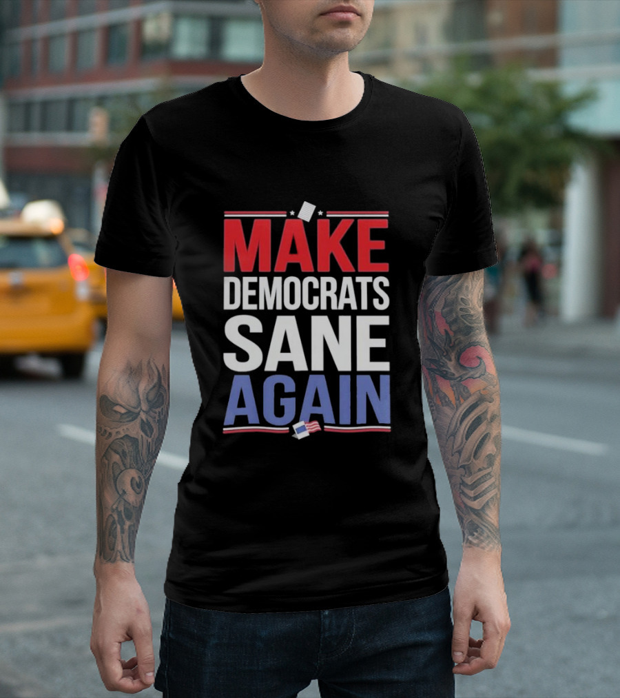 MAKE DEMOCRATS SANE AGAIN American Flag Political T-Shirt