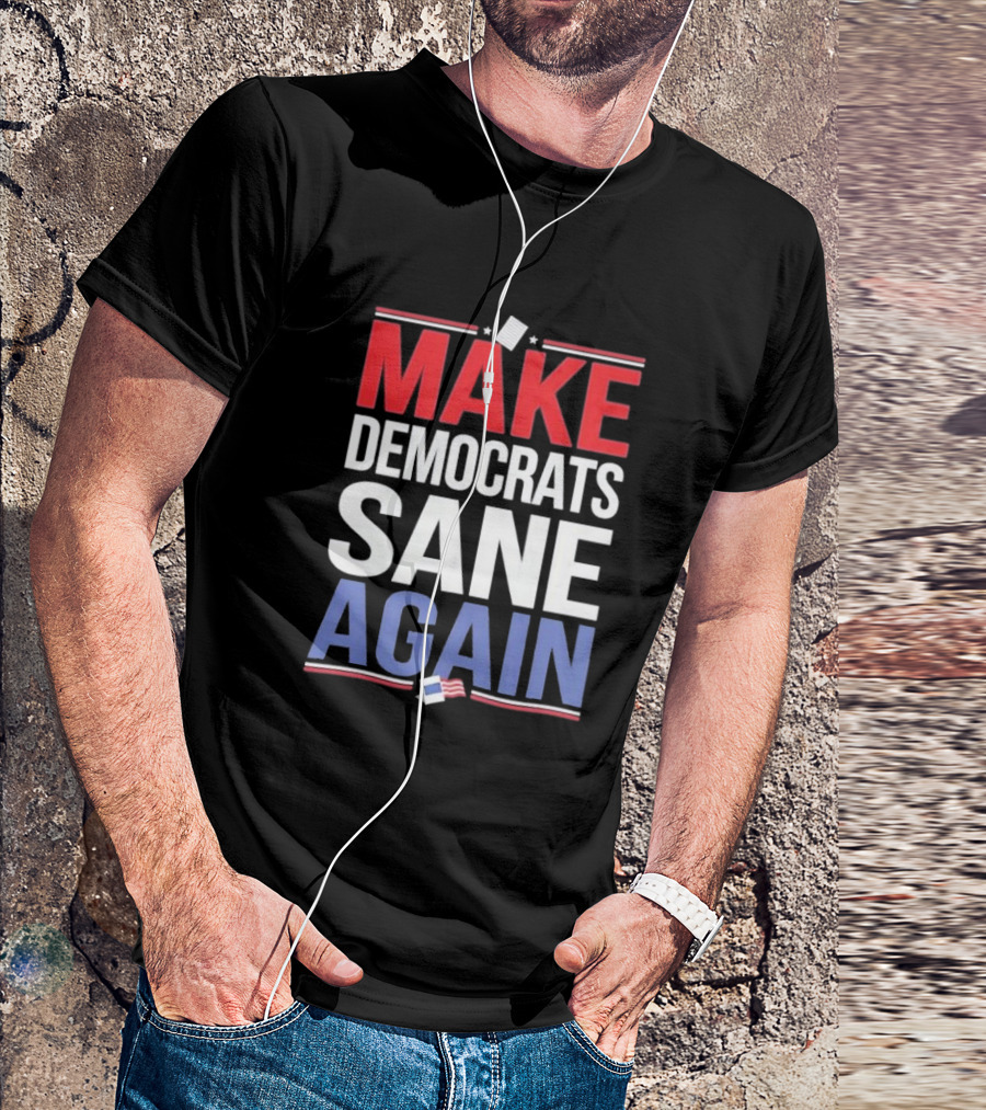 MAKE DEMOCRATS SANE AGAIN American Flag Political T-Shirt