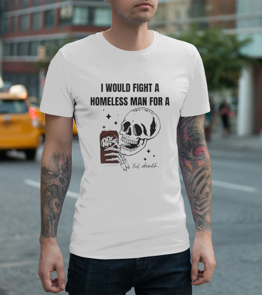 I Would Fight a Homeless Man for a Dr Pepper 'Til Death Skull and Stars T-Shirt