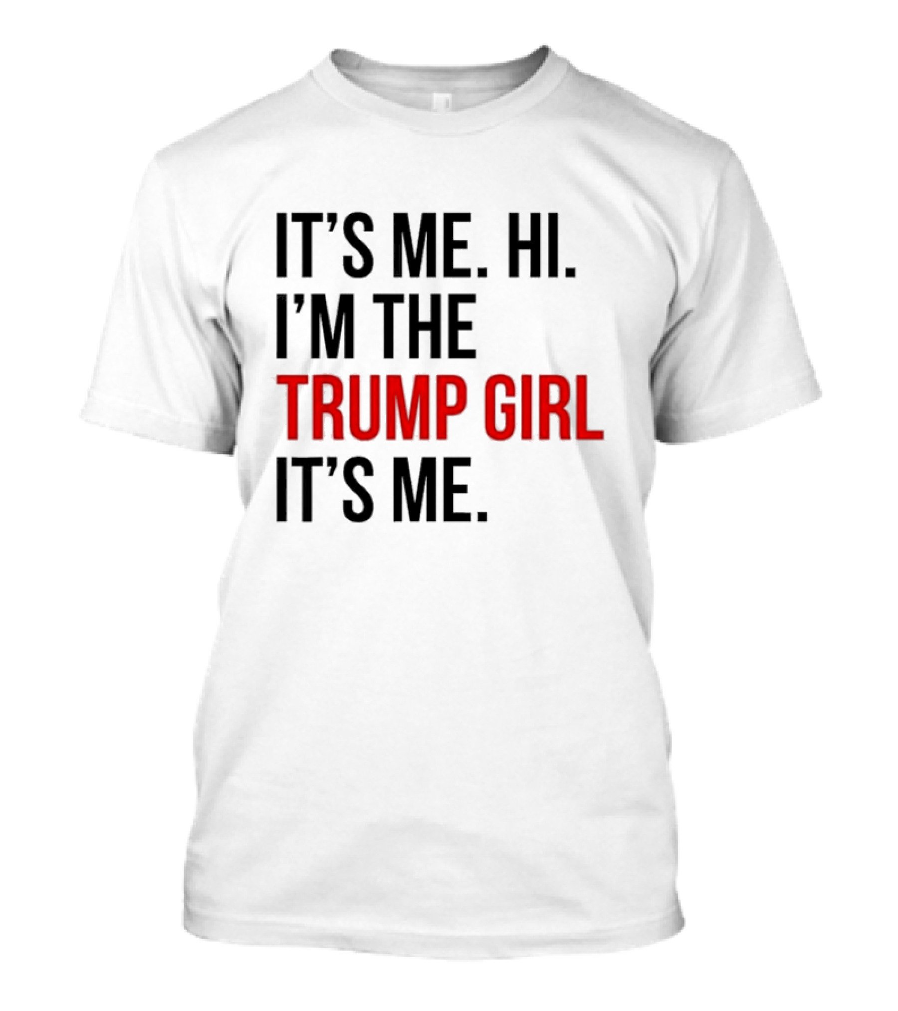 IT’S ME HI I’M THE TRUMP GIRL IT’S ME T-Shirt