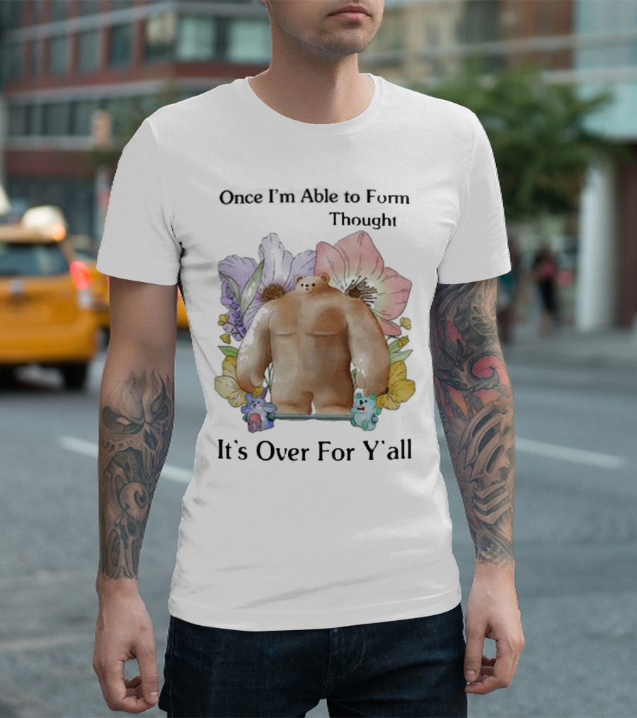 Once I'm Able to Form Thought It's Over for Y'all Bear with Flowers and Animals T-Shirt