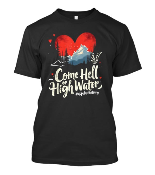 Come Hell Or High Water Appalachia Strong Mountain Heart T-Shirt