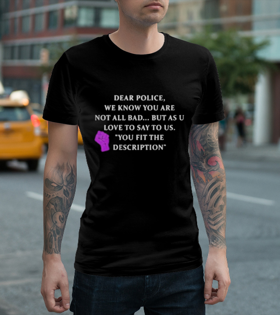 Dear Police We Know You Are Not All Bad But As U Love To Say To Us You Fit The Description Purple Fist T-Shirt