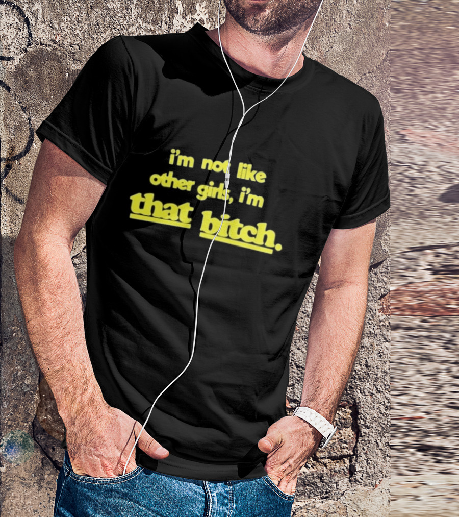 I’m Not Like Other Girls I’m That Bitch Keldotlauren T-Shirt
