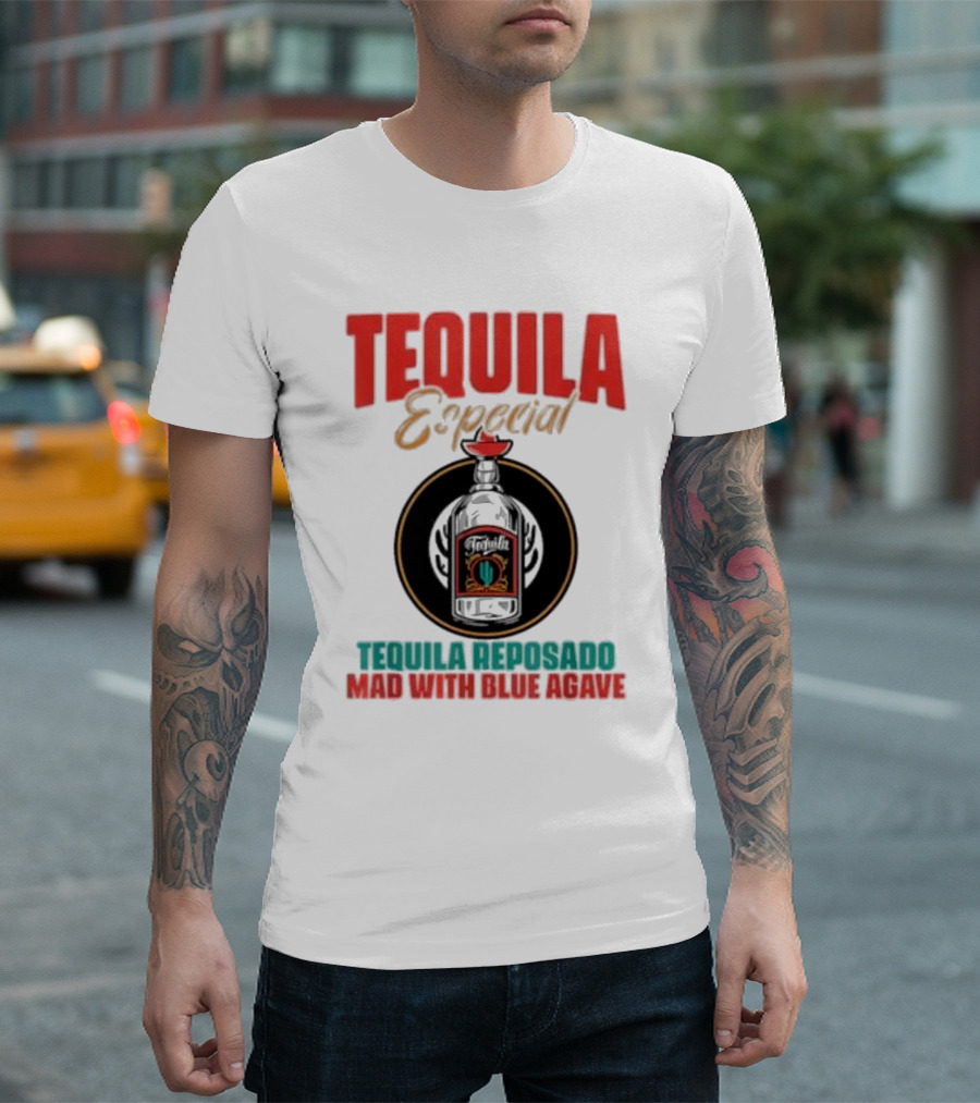 TEQUILA ESPECIAL TEQUILA REPOSADO MAD WITH BLUE AGAVE T-Shirt