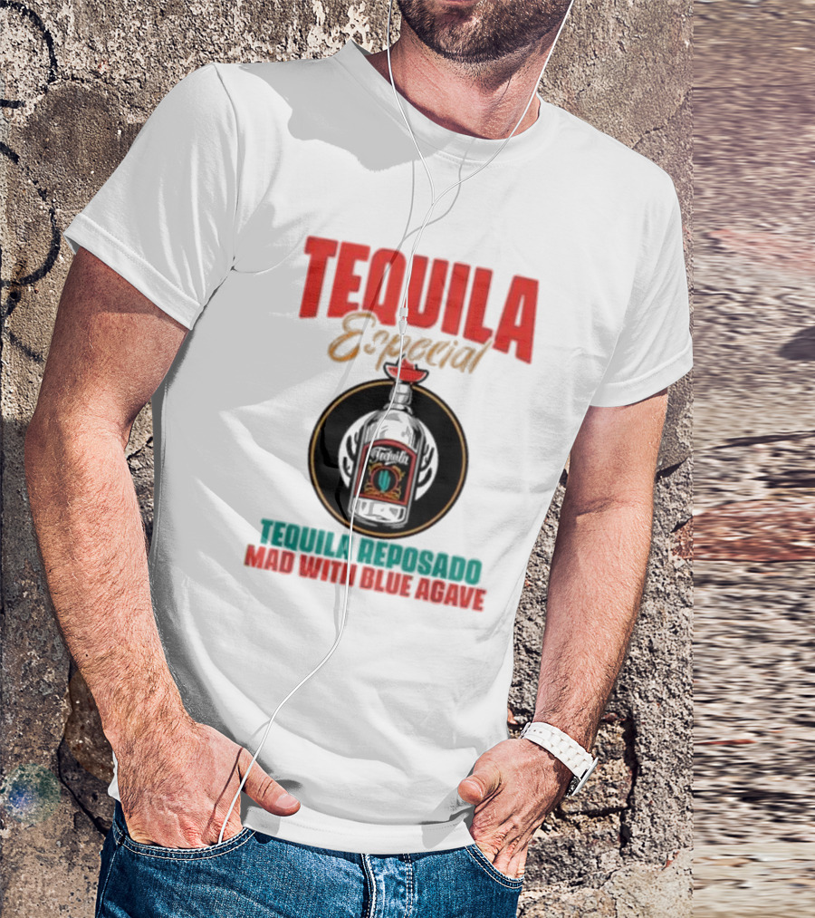 TEQUILA ESPECIAL TEQUILA REPOSADO MAD WITH BLUE AGAVE T-Shirt