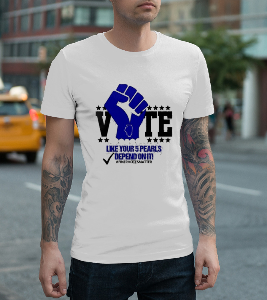 VOTE Like Your 5 Pearls Depend On It #Finervotesmatter Fist And Stars T-Shirt