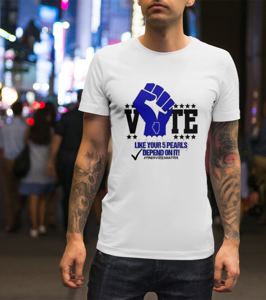 VOTE Like Your 5 Pearls Depend On It #Finervotesmatter Fist And Stars T-Shirt