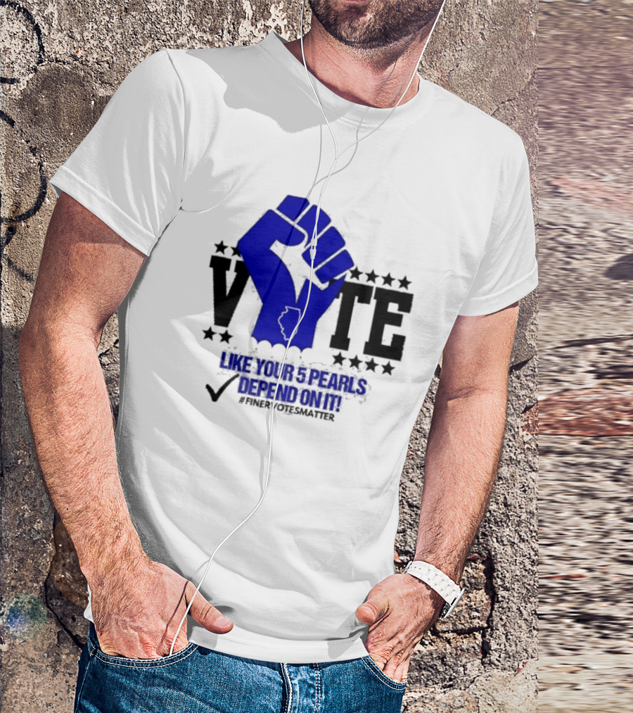 VOTE Like Your 5 Pearls Depend On It #Finervotesmatter Fist And Stars T-Shirt