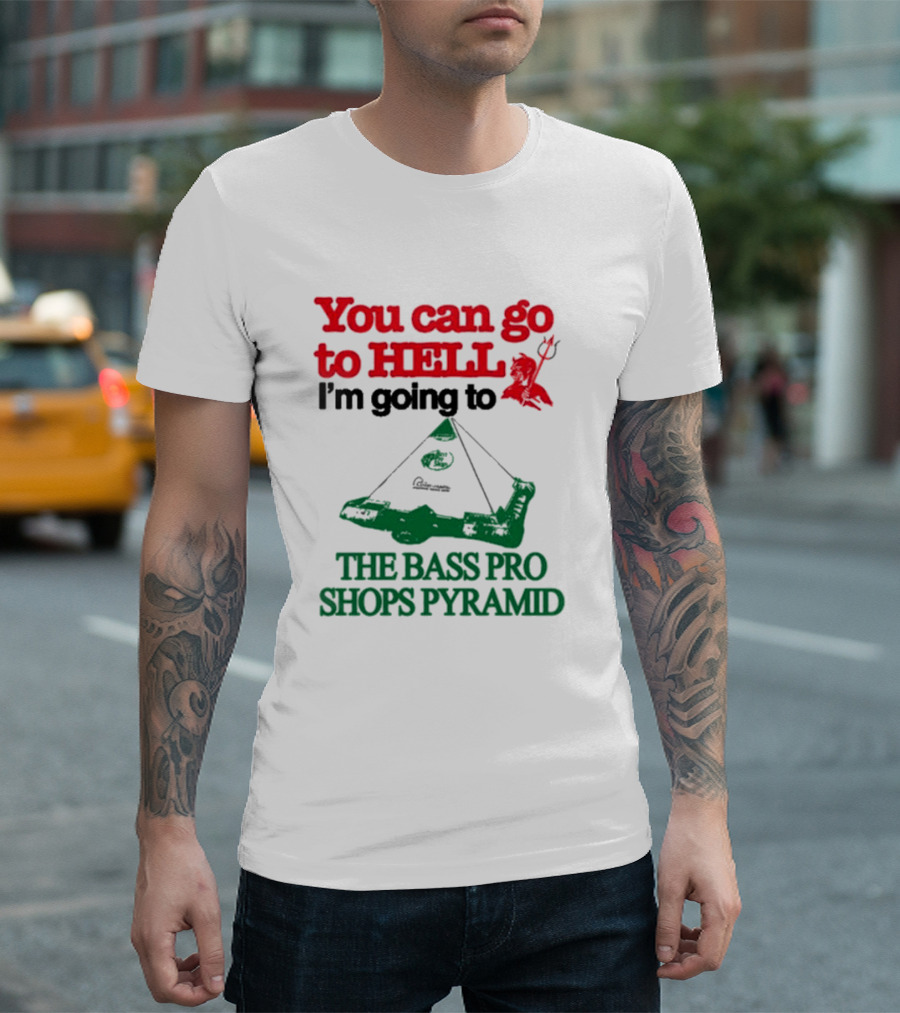 You Can Go To Hell I'm Going To The Bass Pro Shops Pyramid With Pyramid Graphic And Devil T-Shirt