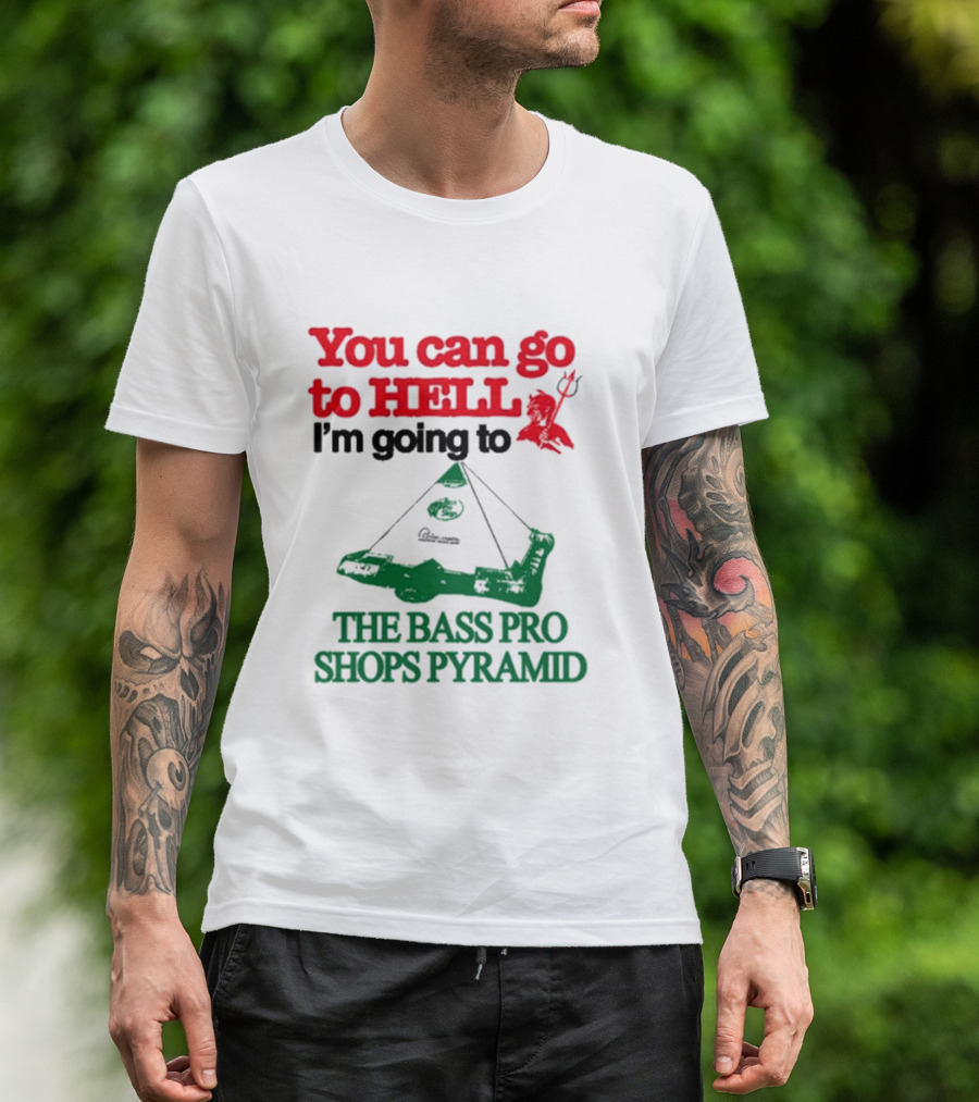 You Can Go To Hell I'm Going To The Bass Pro Shops Pyramid With Pyramid Graphic And Devil T-Shirt