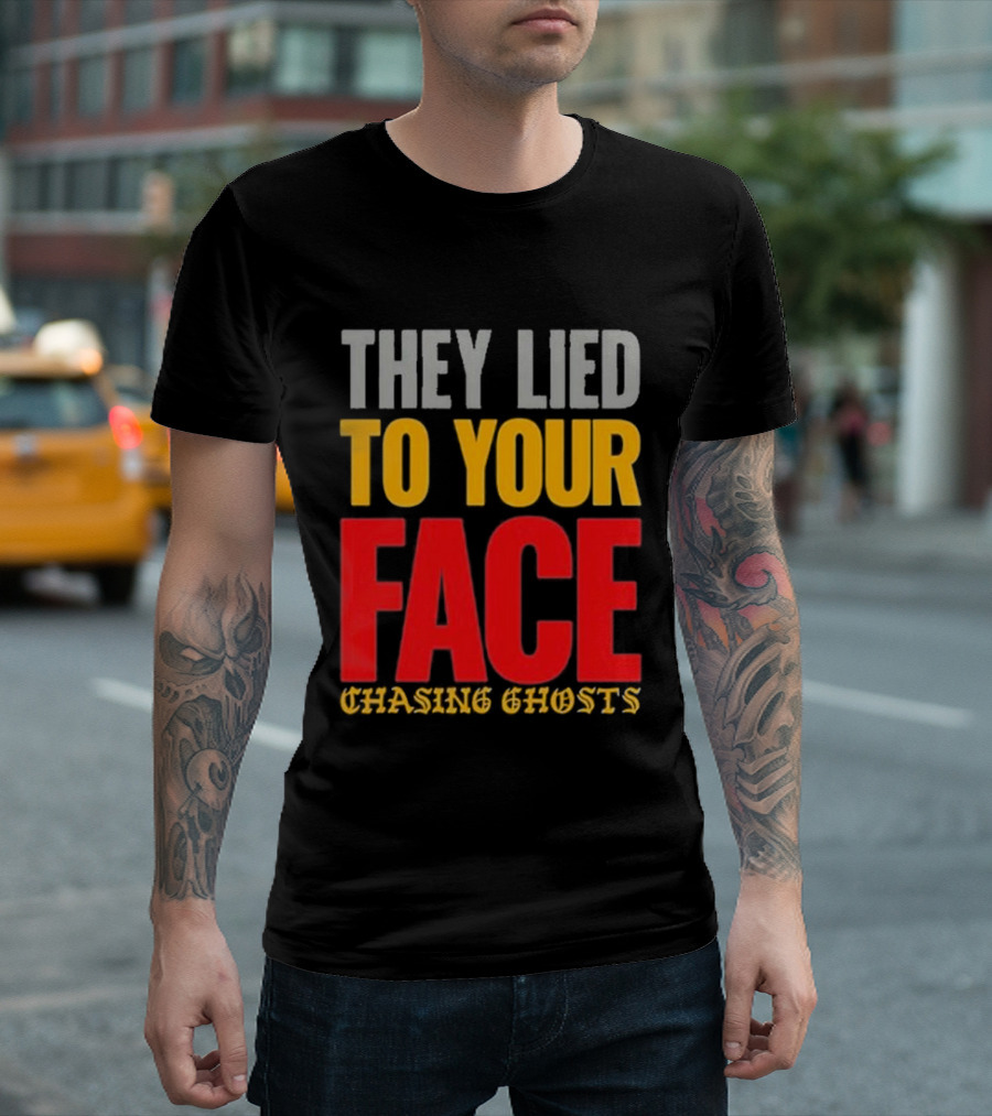 They Lied To Your Face Chasing Ghosts T-Shirt