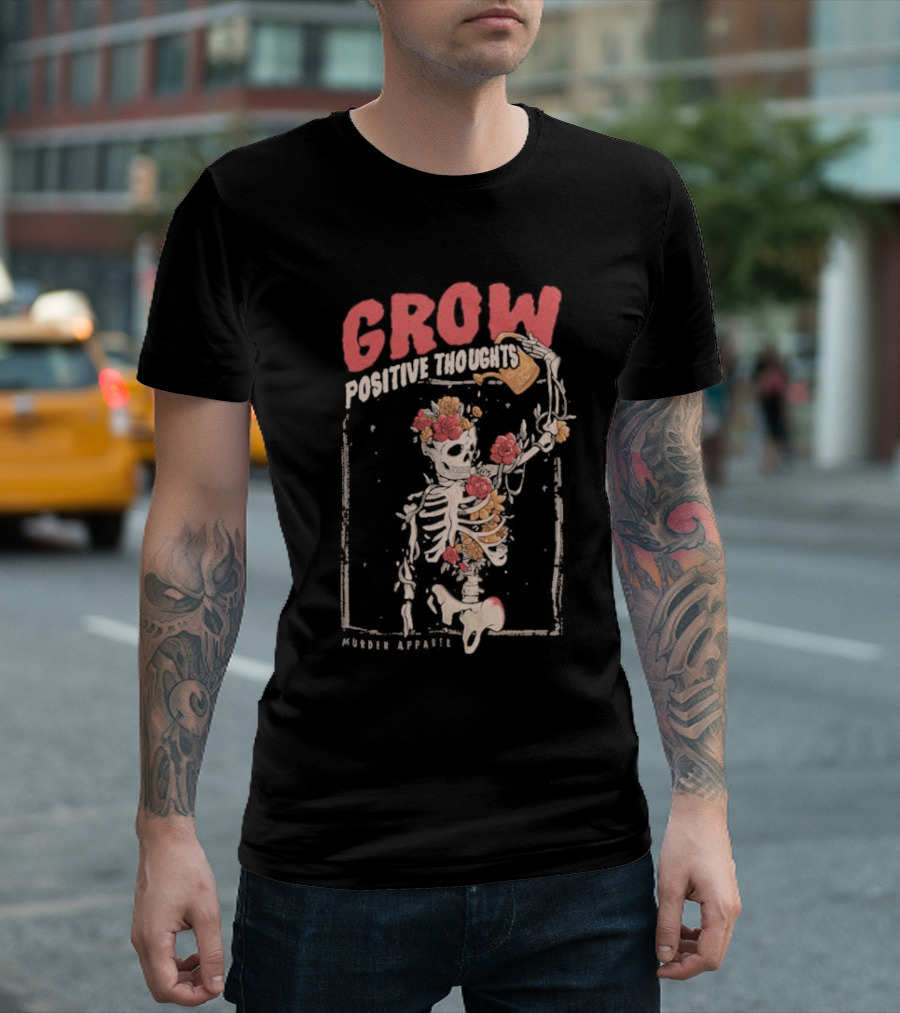 Grow Positive Thoughts Skeleton with Flowers Murder T-Shirt