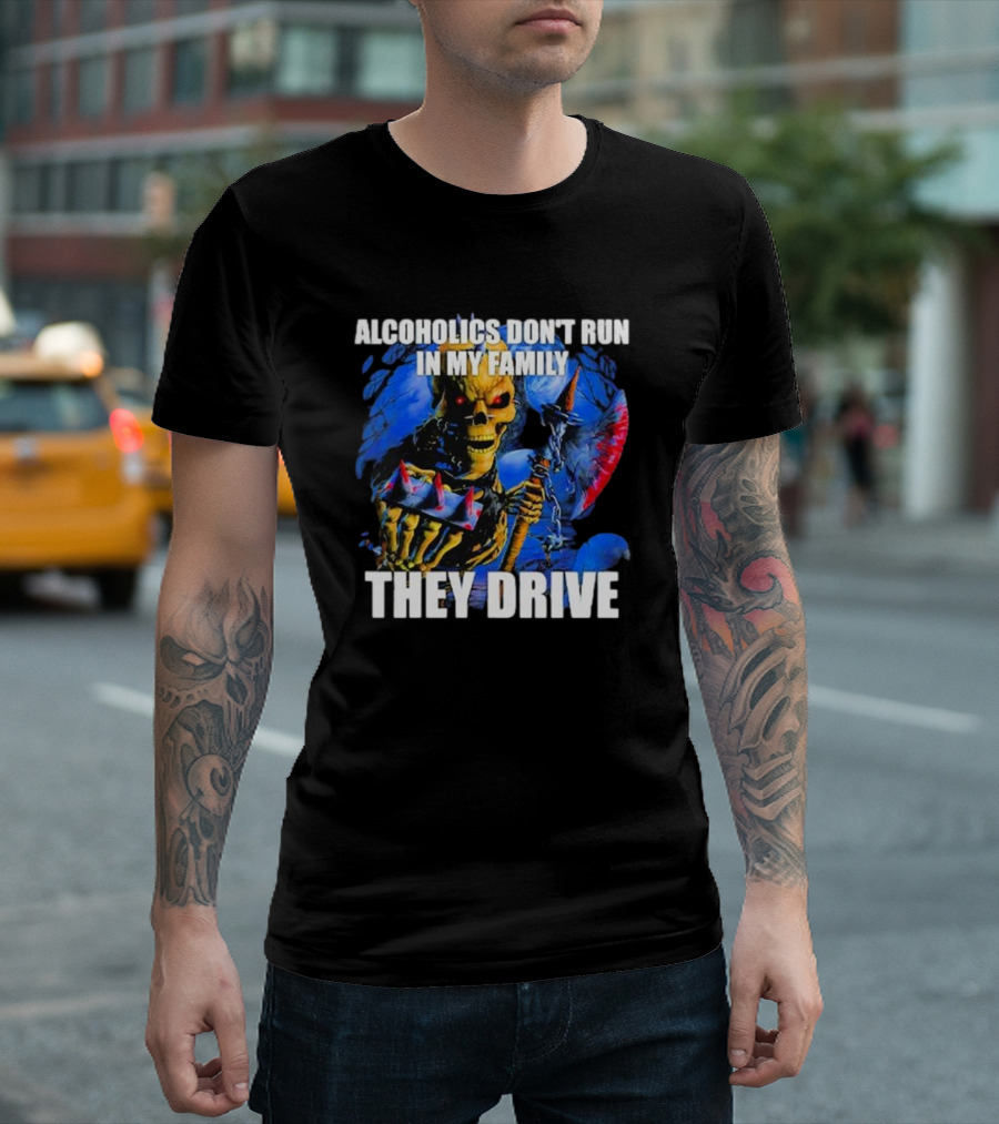 Skeleton Alcoholics Don't Run In My Family They Drive T-Shirt