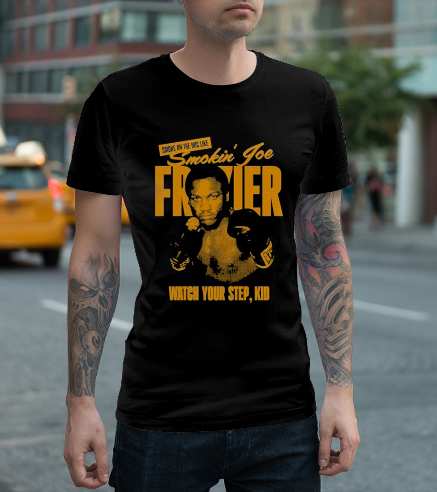 Smoke On The Mic Like Smokin’ Joe Frazier Watch Your Step Kid T-Shirt