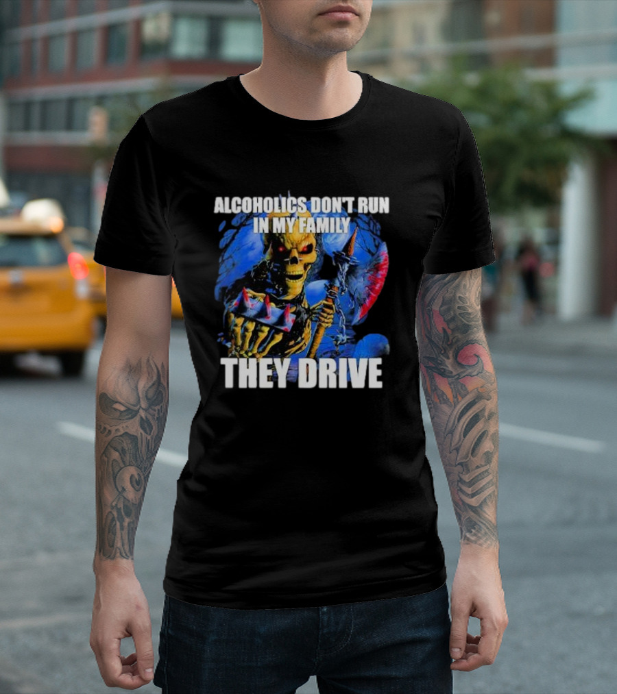 Alcoholics Don’t Run In My Family They Drive Skeleton Holding Steering Wheel T-Shirt