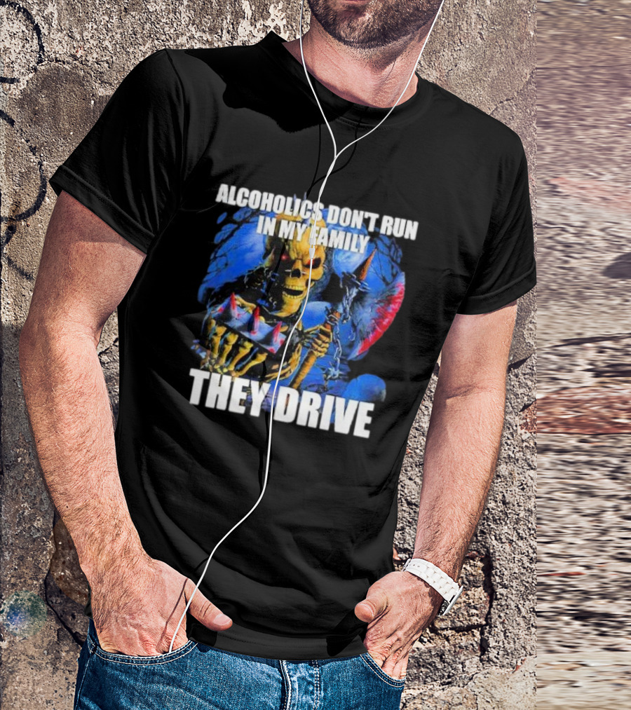 Alcoholics Don’t Run In My Family They Drive Skeleton Holding Steering Wheel T-Shirt