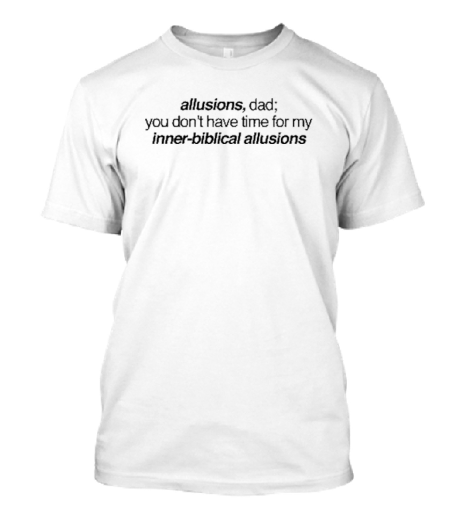 Allusions Dad You Don't Have Time For My Inner-Biblical Allusions T-Shirt