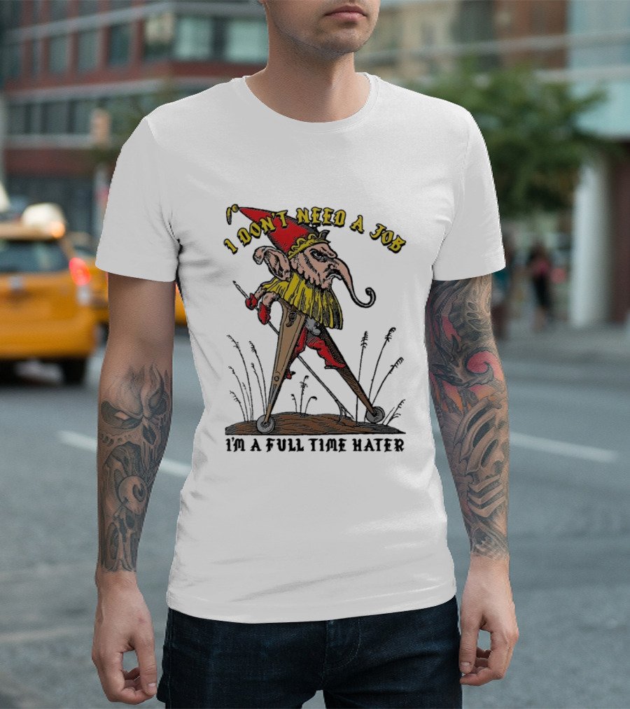 I Don't Need A Job I'm A Full Time Hater Gnome with Compass T-Shirt