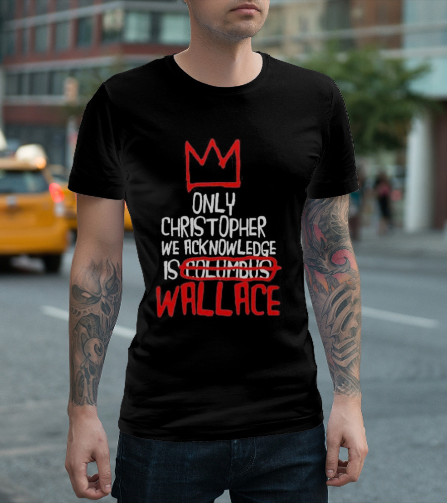 Only Christopher We Acknowledge Is Wallace Crown Icon Columbus Crossed Out T-Shirt