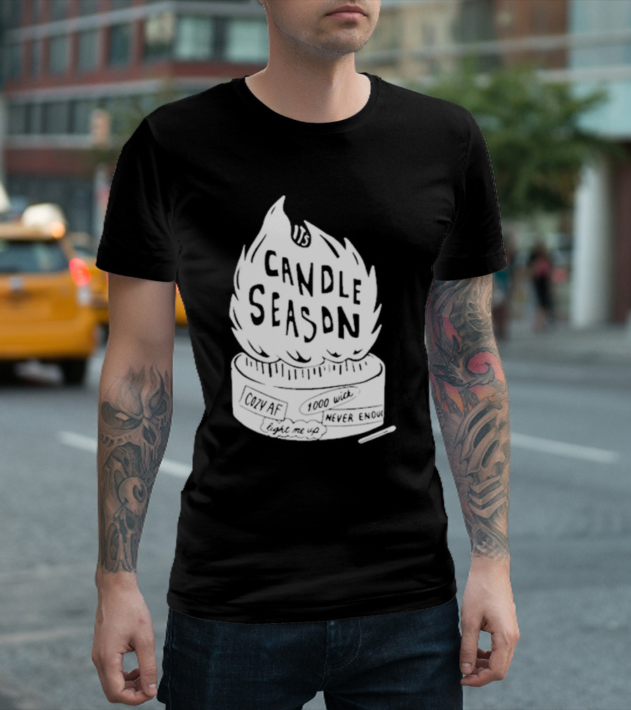 It's Candle Season Cozy Af 1000 Wick Light Me Up Never Enough T-Shirt