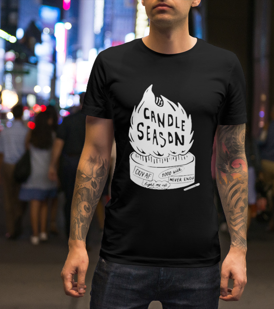 It's Candle Season Cozy Af 1000 Wick Light Me Up Never Enough T-Shirt