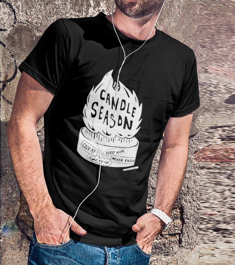 It's Candle Season Cozy Af 1000 Wick Light Me Up Never Enough T-Shirt