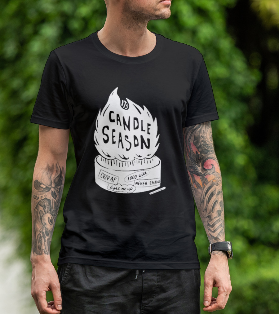 It's Candle Season Cozy Af 1000 Wick Light Me Up Never Enough T-Shirt