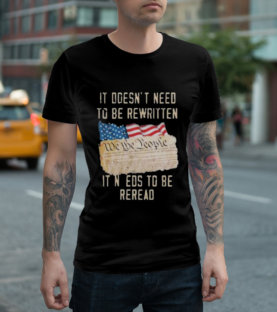 We The People Flag Constitution It Doesn’t Need To Be Rewritten It Needs To Be Reread T-Shirt