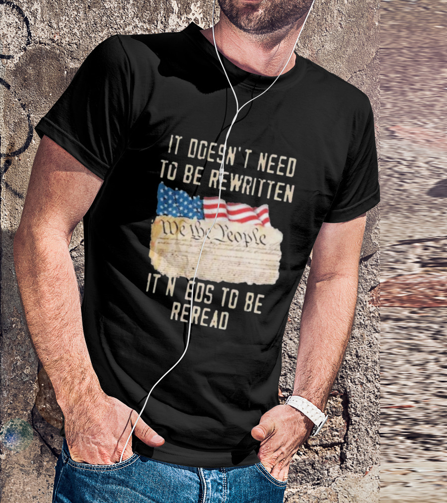 We The People Flag Constitution It Doesn’t Need To Be Rewritten It Needs To Be Reread T-Shirt
