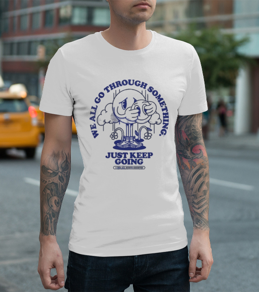We All Go Through Something Just Keep Going T-Shirt