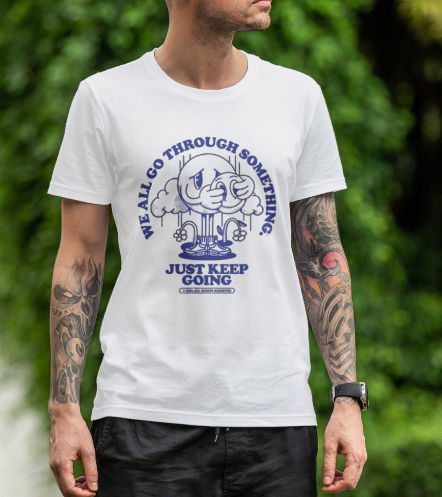 We All Go Through Something Just Keep Going T-Shirt