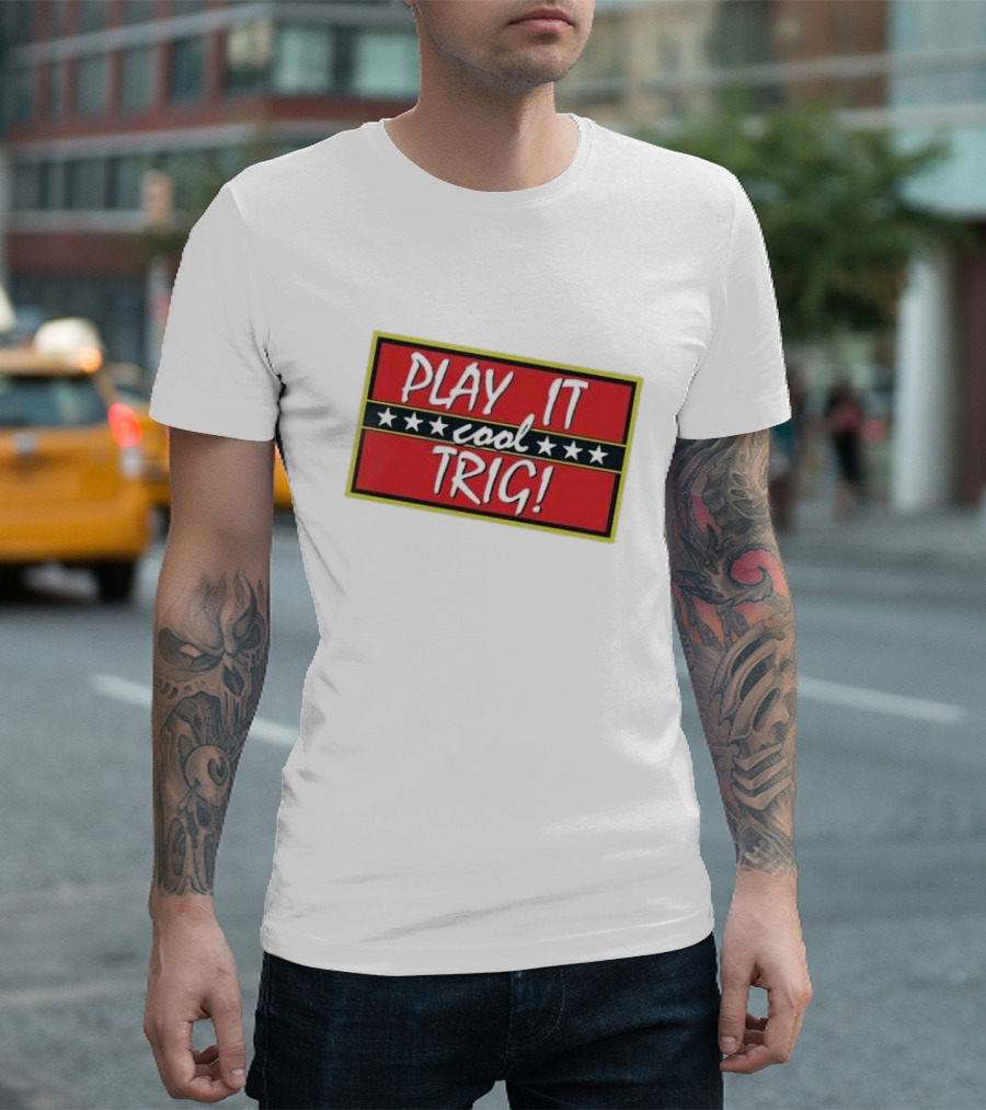 Play It Cool Trig One Of The Most Famous Sitcom Lines Of All Time T-Shirt