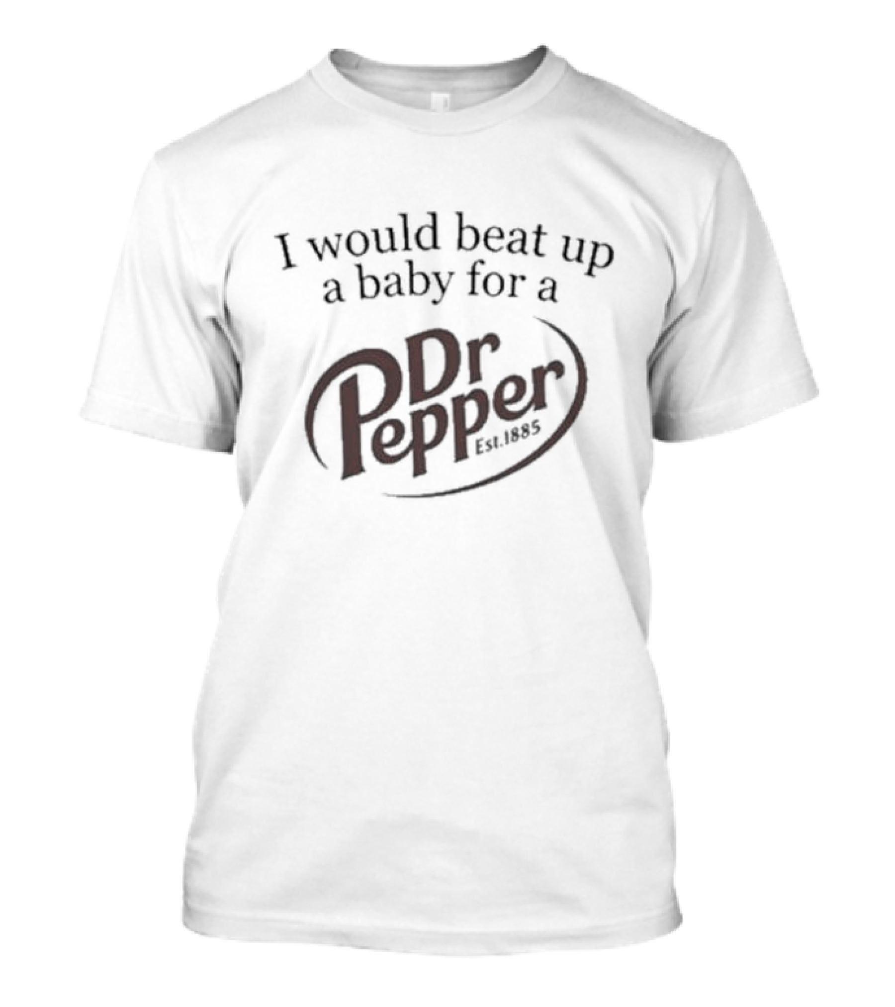 Dr Pepper Est 1885 I Would Beat Up A Baby For A Pepper T-Shirt