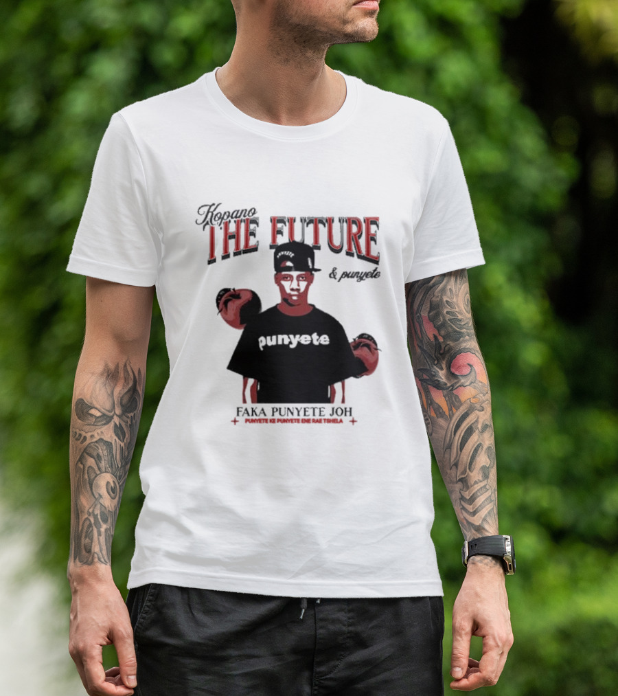 Kopano The Future And Punyete Faka Punyete Joh Punyete Ke Punyete Ene Rae Tshela T-Shirt