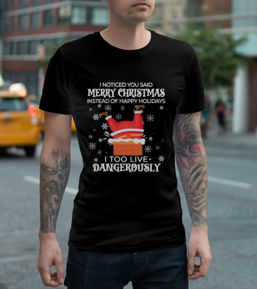 I Noticed You Said Merry Christmas Instead of Happy Holidays I Too Live Dangerously Santa Stuck in Chimney with Snowflakes T-Shirt