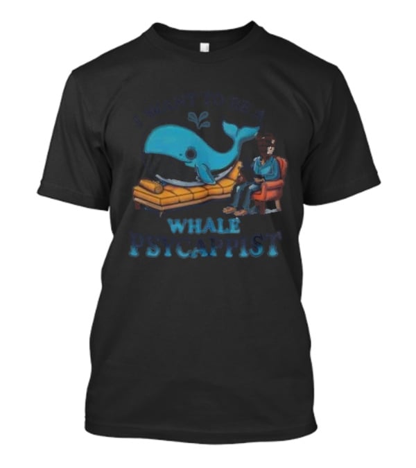I Want To Be A Whale Psycappist T-Shirt