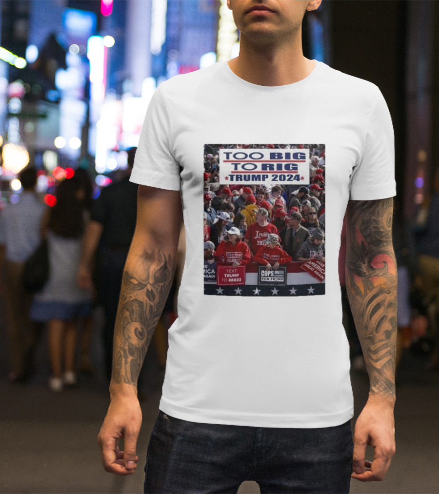 Too Big To Rig Trump 2024 Cops For Trump America Again T-Shirt