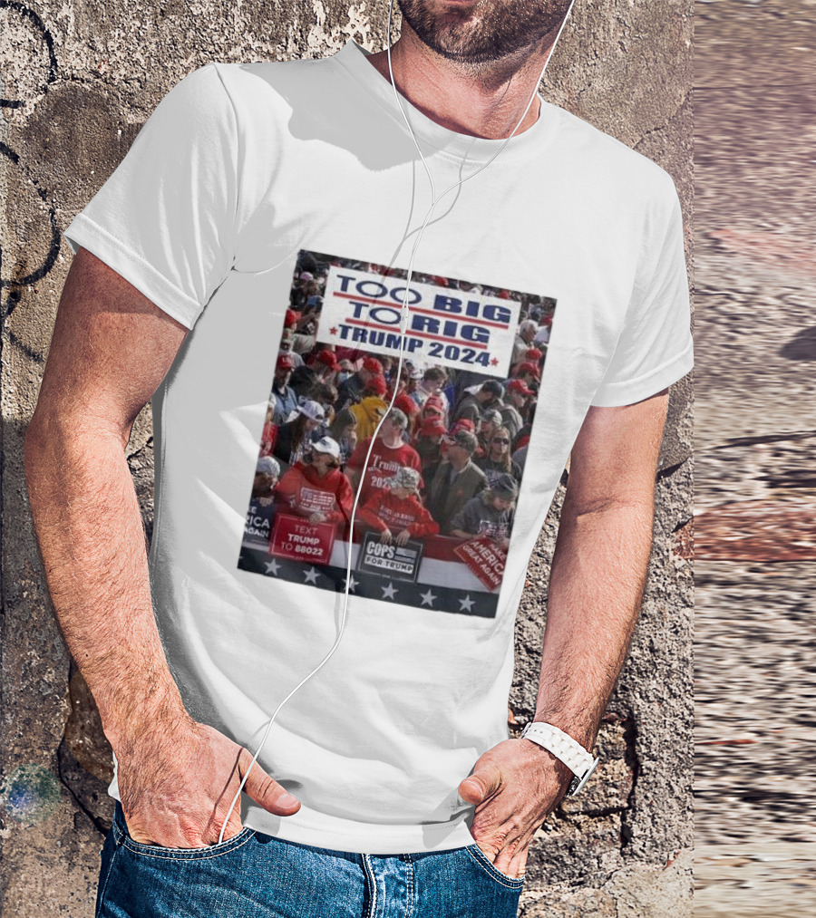 Too Big To Rig Trump 2024 Cops For Trump America Again T-Shirt