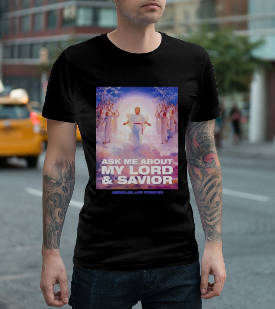 Ask Me About My Lord And Savior Assholes Live Forever T-Shirt