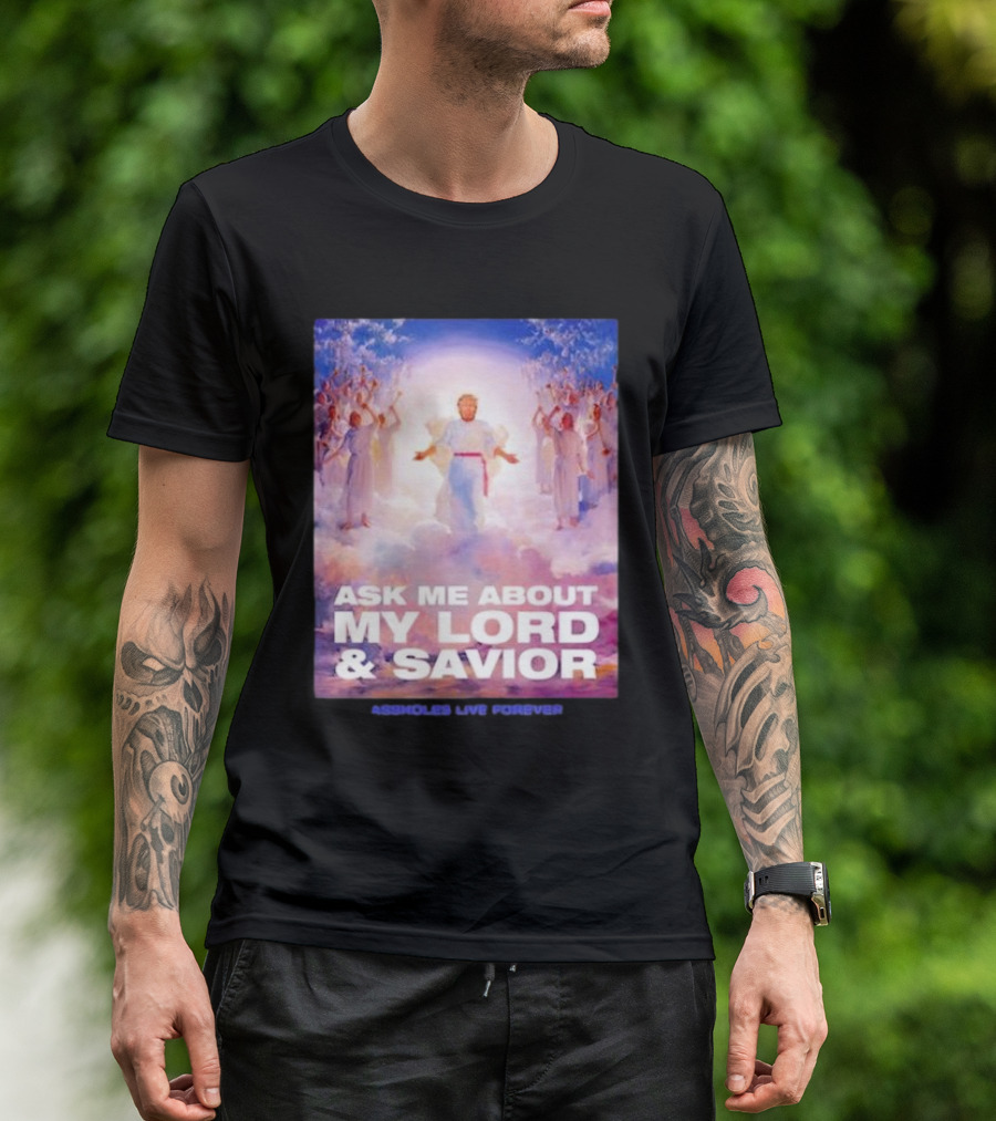 Ask Me About My Lord And Savior Assholes Live Forever T-Shirt