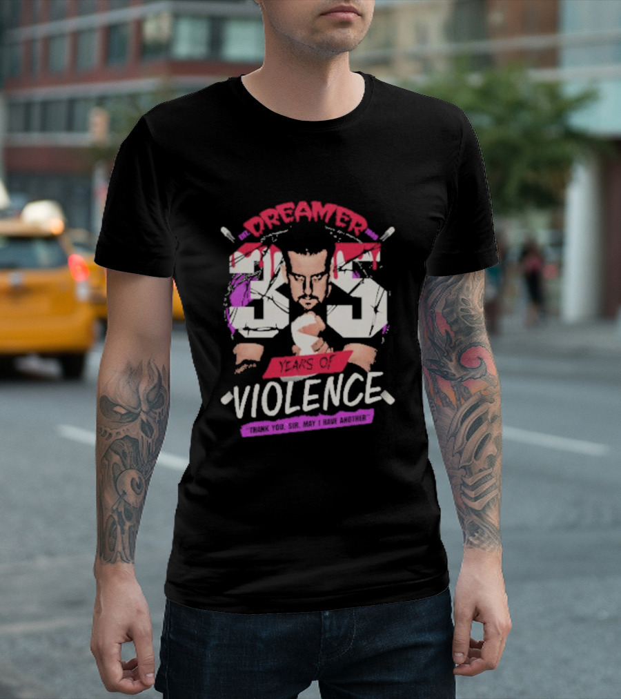 Dreamer 35 Years Of Violence Thank You Sir May I Have Another T-Shirt